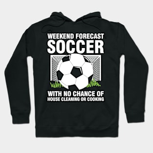 Weekend Forecast Soccer With No Chance of House Cleaning or Cooking Hoodie